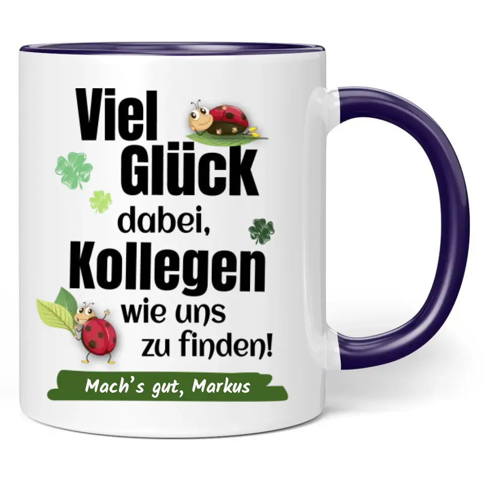 Tasse "Viel Glück dabei, Kollegen wie uns zu finden!" personalisiert mit Wunschtext