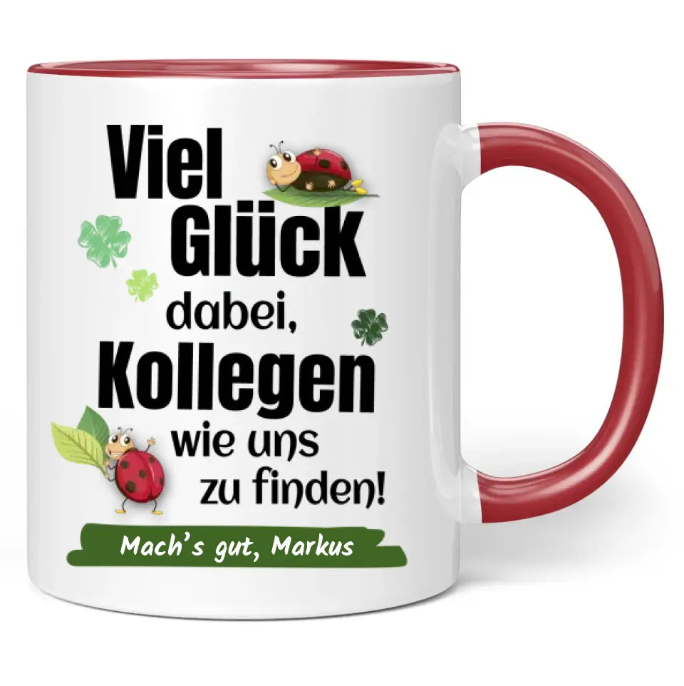 Tasse "Viel Glück dabei, Kollegen wie uns zu finden!" personalisiert mit Wunschtext