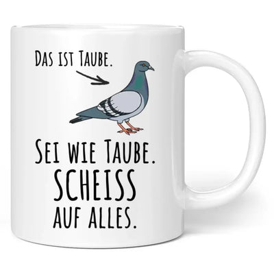 Tasse "Das ist Taube. Sei wie Taube. Scheiss auf alles."