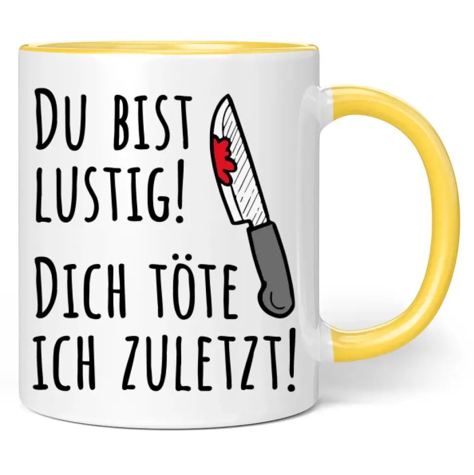 Tasse "Du bist lustig! Dich töte ich zuletzt!"