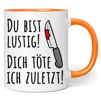 Tasse "Du bist lustig! Dich töte ich zuletzt!"