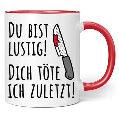 Tasse "Du bist lustig! Dich töte ich zuletzt!"