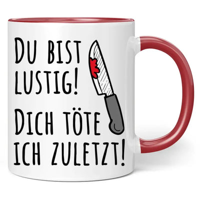 Tasse "Du bist lustig! Dich töte ich zuletzt!"