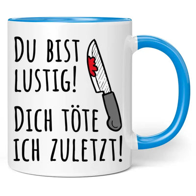 Tasse "Du bist lustig! Dich töte ich zuletzt!"