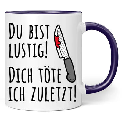 Tasse "Du bist lustig! Dich töte ich zuletzt!"