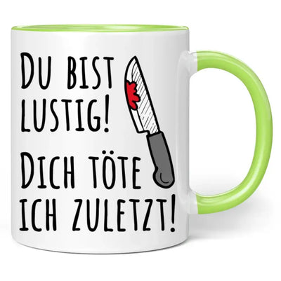 Tasse "Du bist lustig! Dich töte ich zuletzt!"