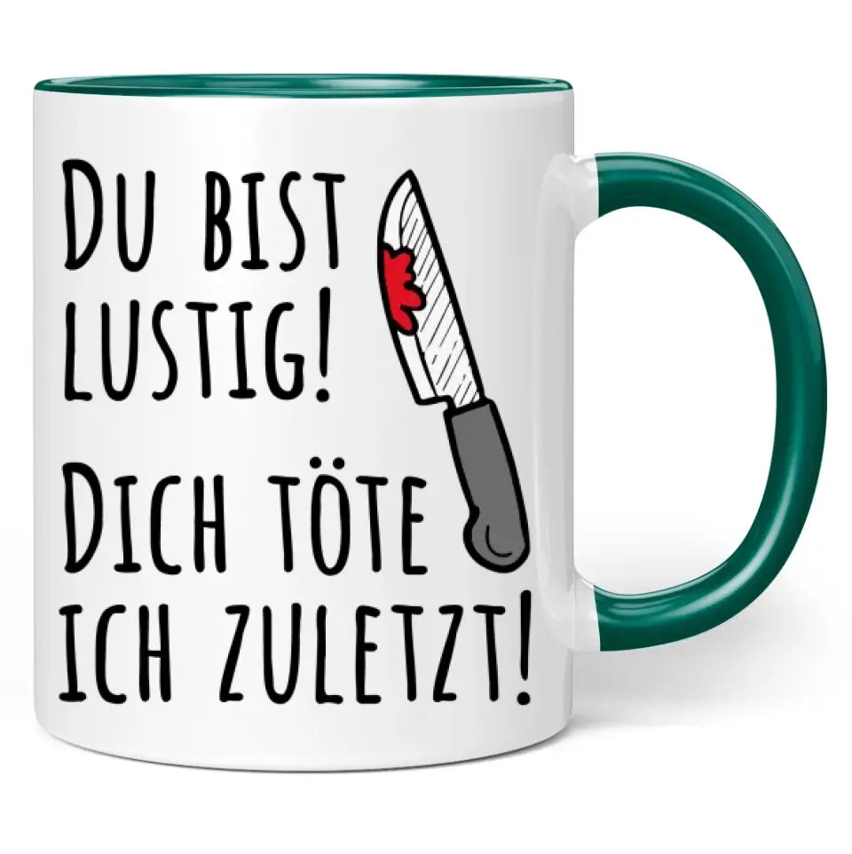 Tasse "Du bist lustig! Dich töte ich zuletzt!"