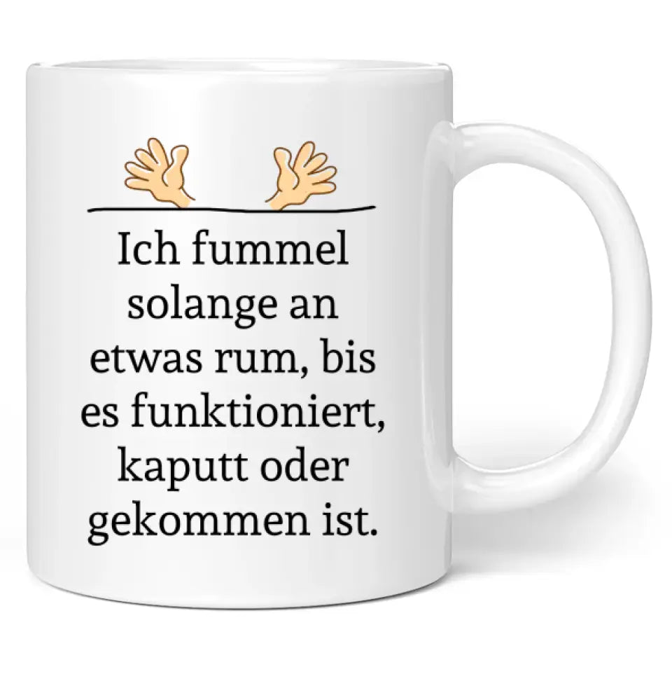 Tasse "Ich fummel solange an etwas rum, bis es funktioniert, kaputt oder gekommen ist."