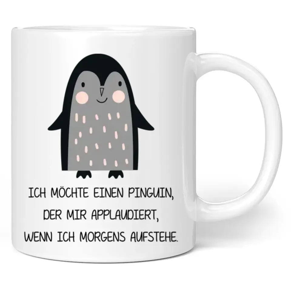 Tasse "Ich möchte einen Pinguin, der mir applaudiert, wenn ich morgens aufstehe."