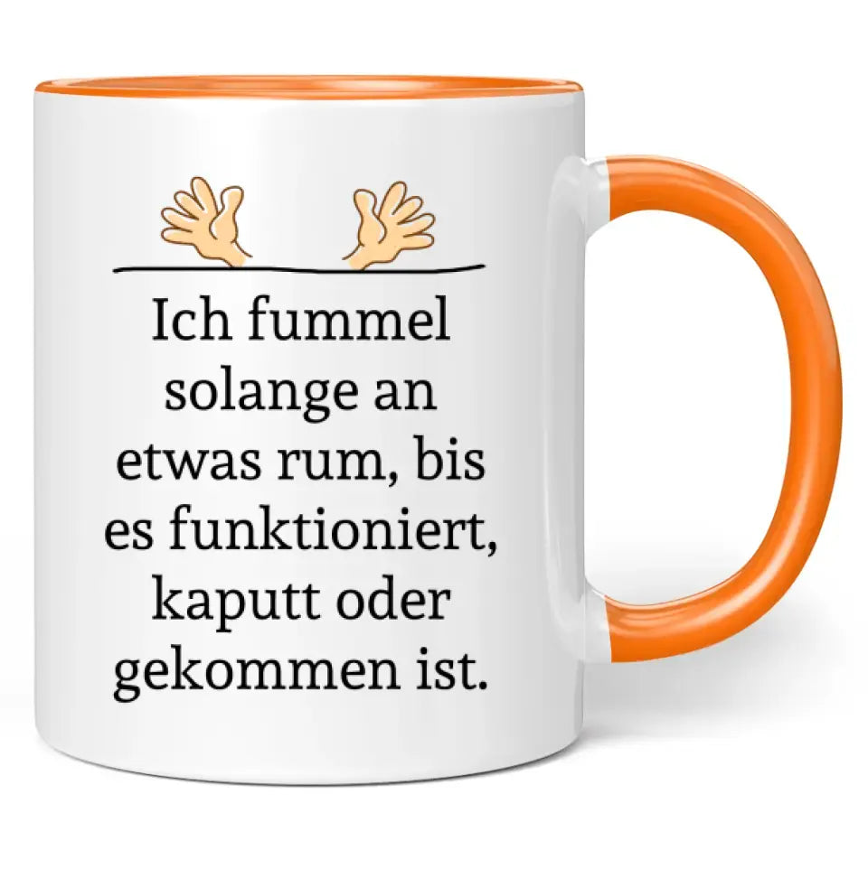 Tasse "Ich fummel solange an etwas rum, bis es funktioniert, kaputt oder gekommen ist."