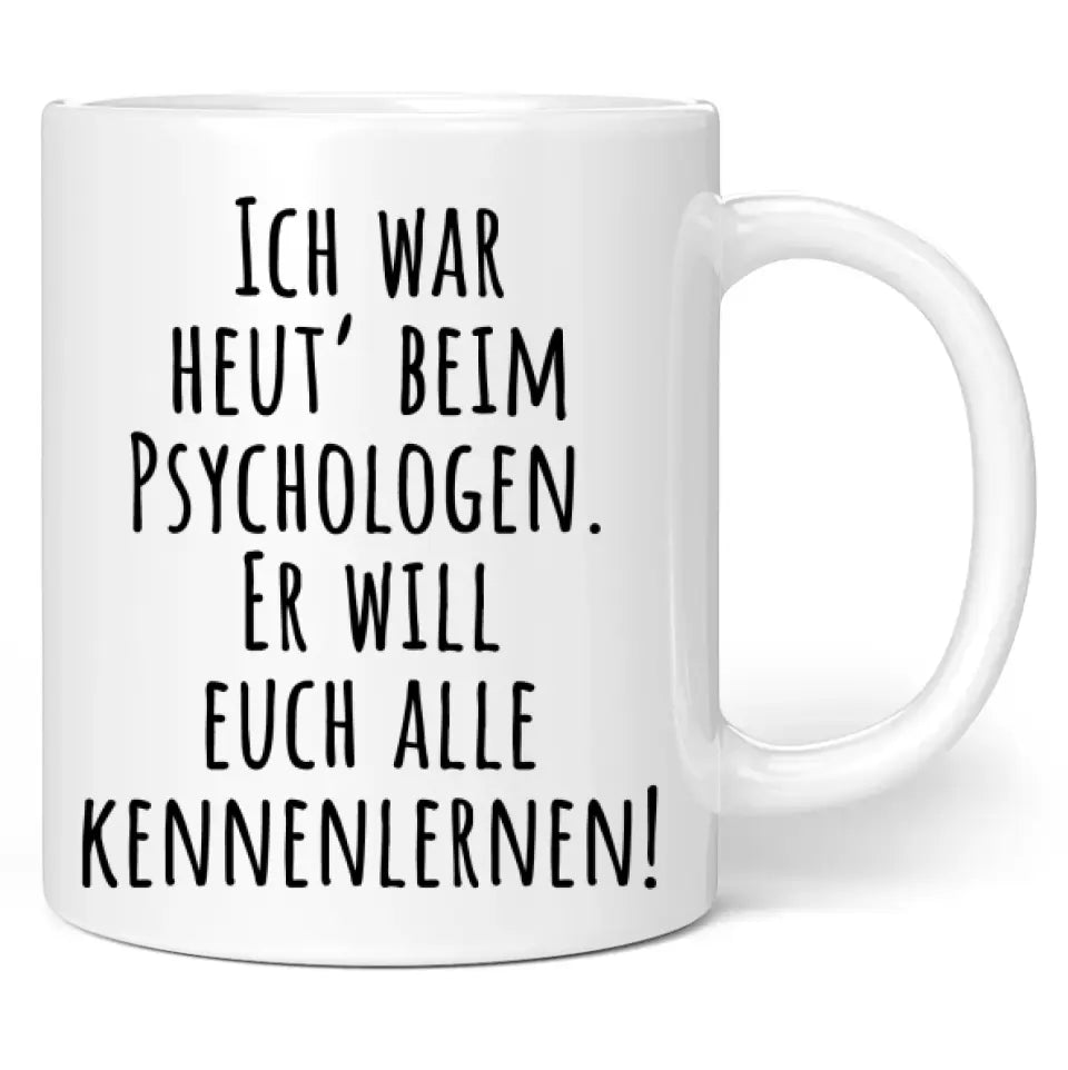 Tasse "Ich war heut' beim Psychologen. Er will euch alle kennenlernen!"