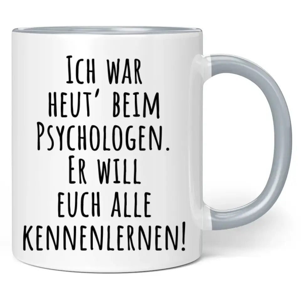 Tasse "Ich war heut' beim Psychologen. Er will euch alle kennenlernen!"