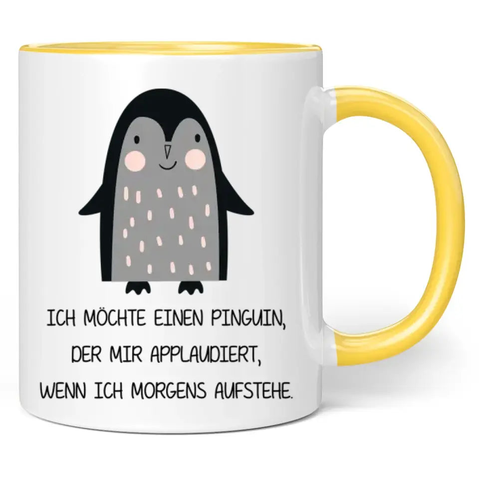 Tasse "Ich möchte einen Pinguin, der mir applaudiert, wenn ich morgens aufstehe."