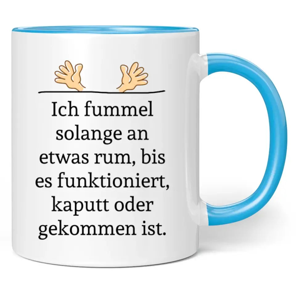 Tasse "Ich fummel solange an etwas rum, bis es funktioniert, kaputt oder gekommen ist."