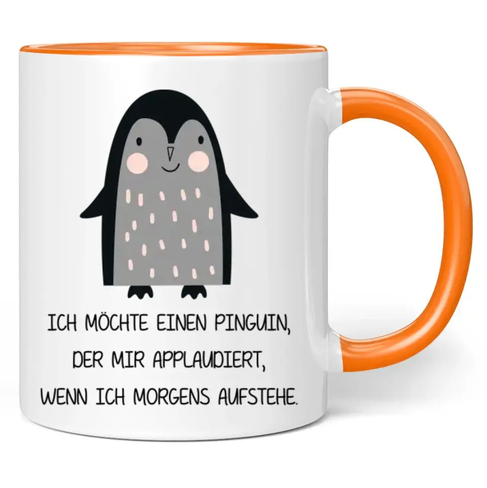 Tasse "Ich möchte einen Pinguin, der mir applaudiert, wenn ich morgens aufstehe."