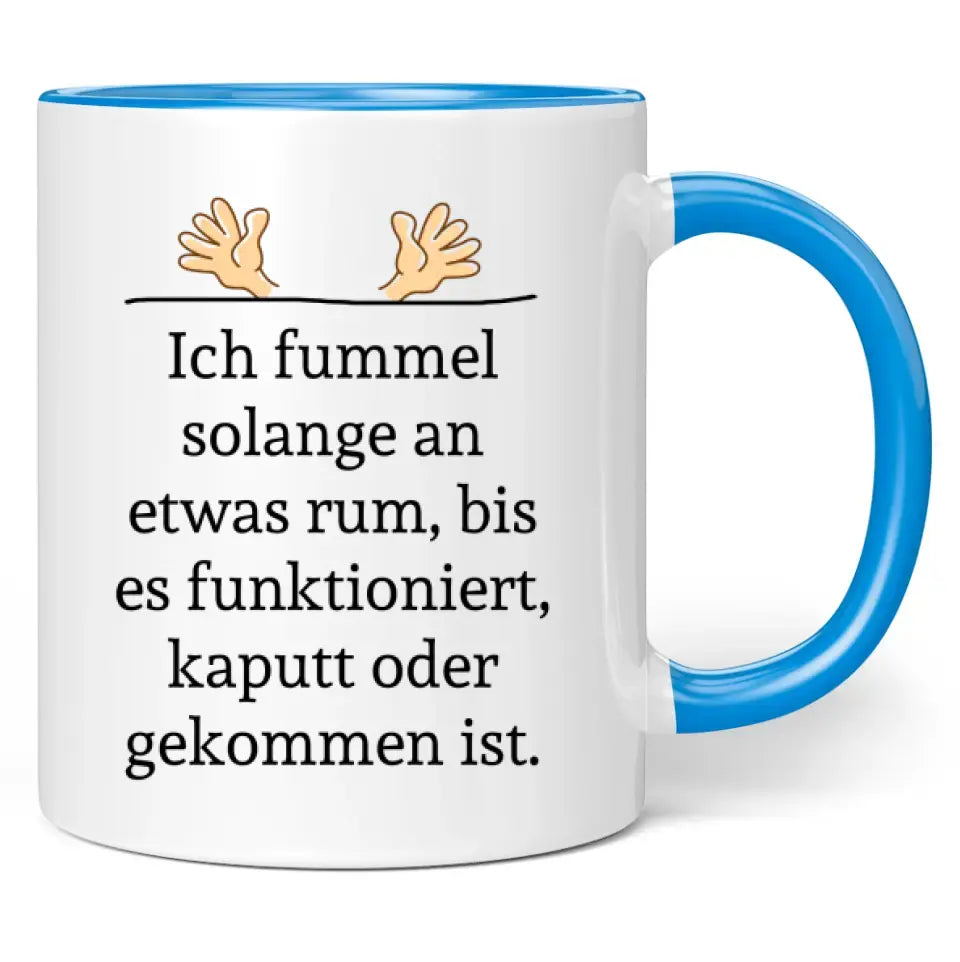 Tasse "Ich fummel solange an etwas rum, bis es funktioniert, kaputt oder gekommen ist."