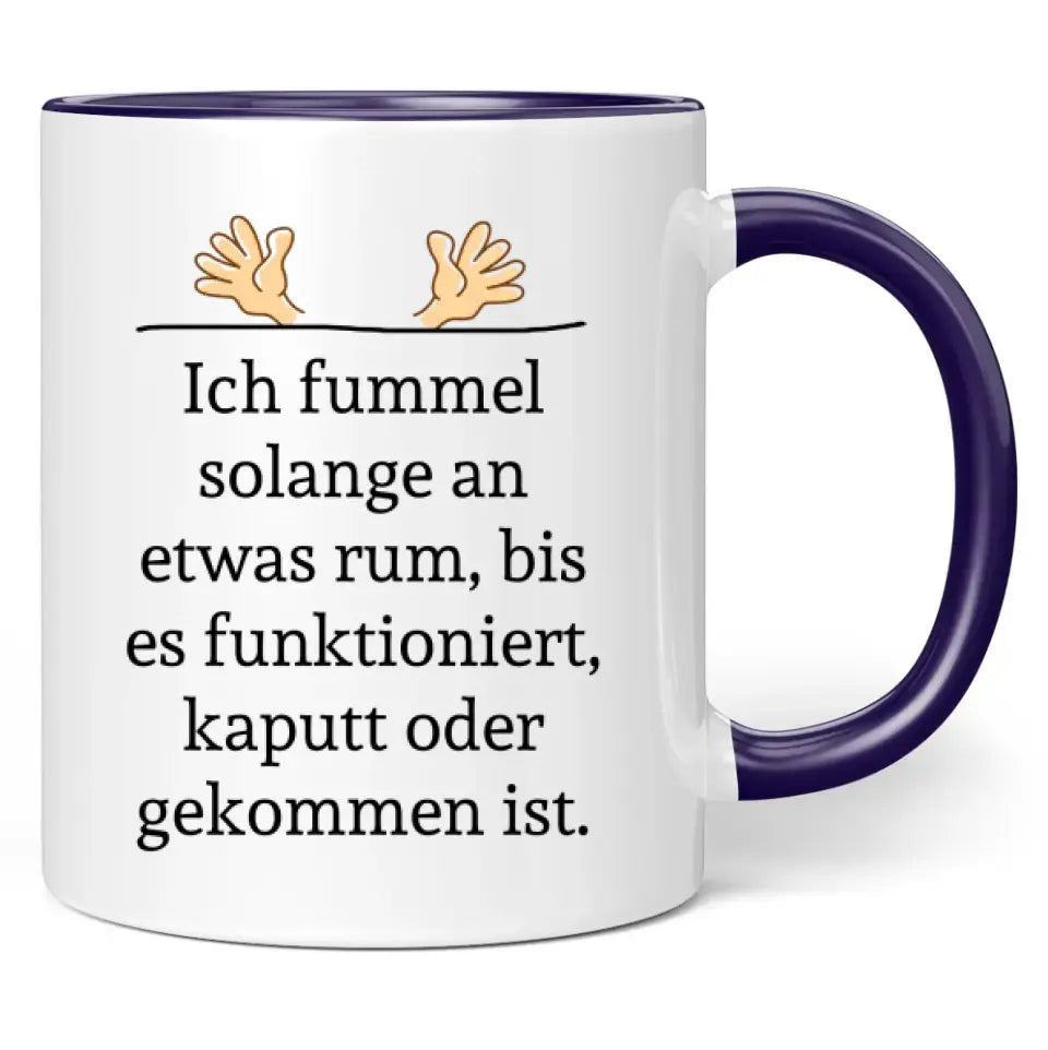 Tasse "Ich fummel solange an etwas rum, bis es funktioniert, kaputt oder gekommen ist."