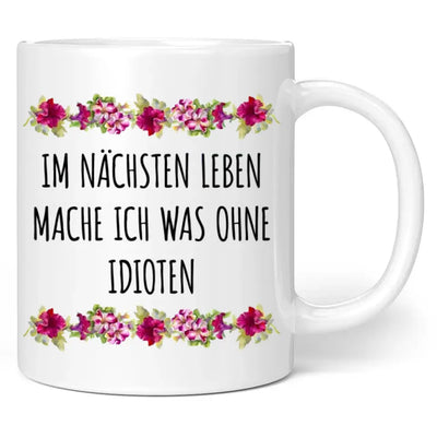 Tasse "Im nächsten Leben mache ich was ohne Idioten"