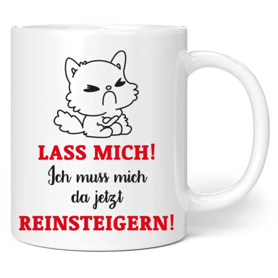 Tasse "Lass mich! Ich muss mich da jetzt reinsteigern!"