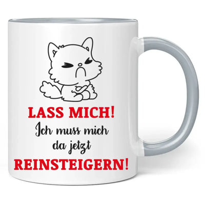 Tasse "Lass mich! Ich muss mich da jetzt reinsteigern!"