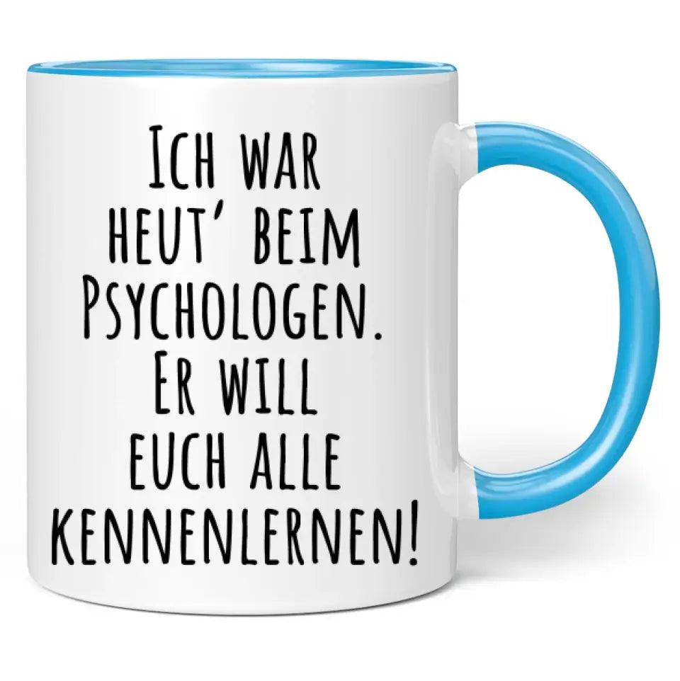 Tasse "Ich war heut' beim Psychologen. Er will euch alle kennenlernen!"