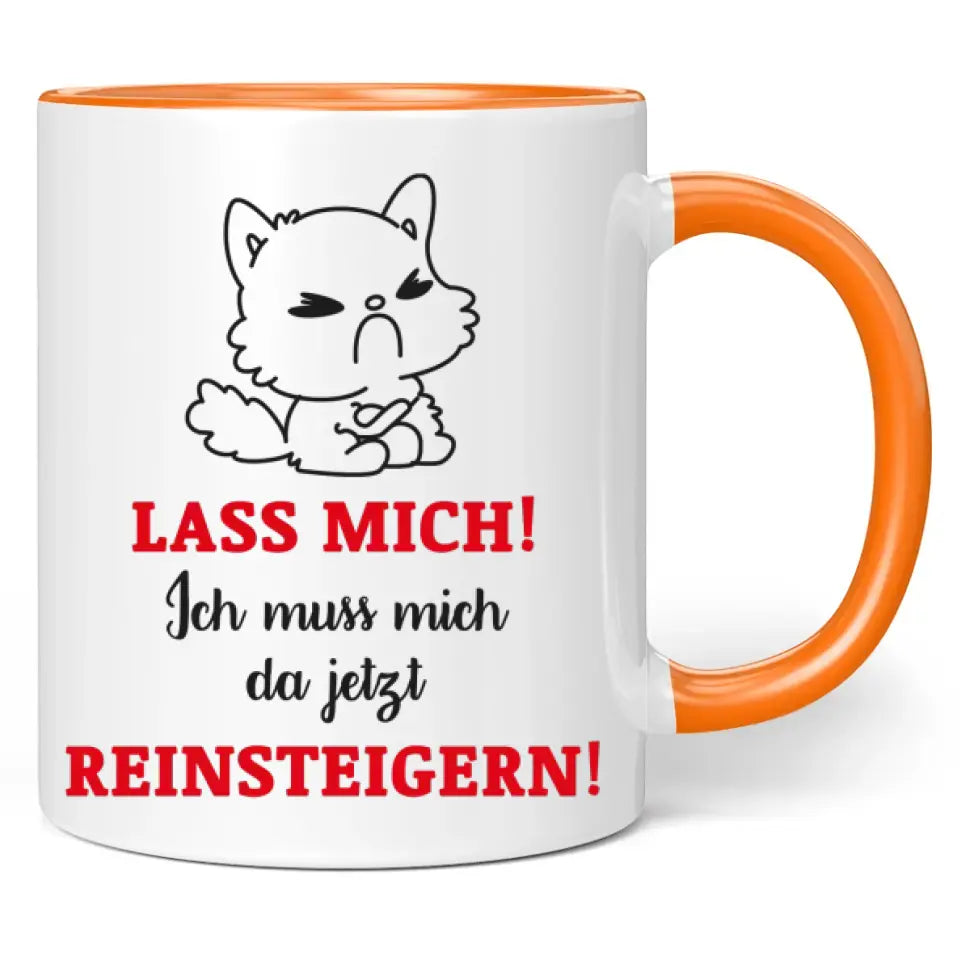 Tasse "Lass mich! Ich muss mich da jetzt reinsteigern!"