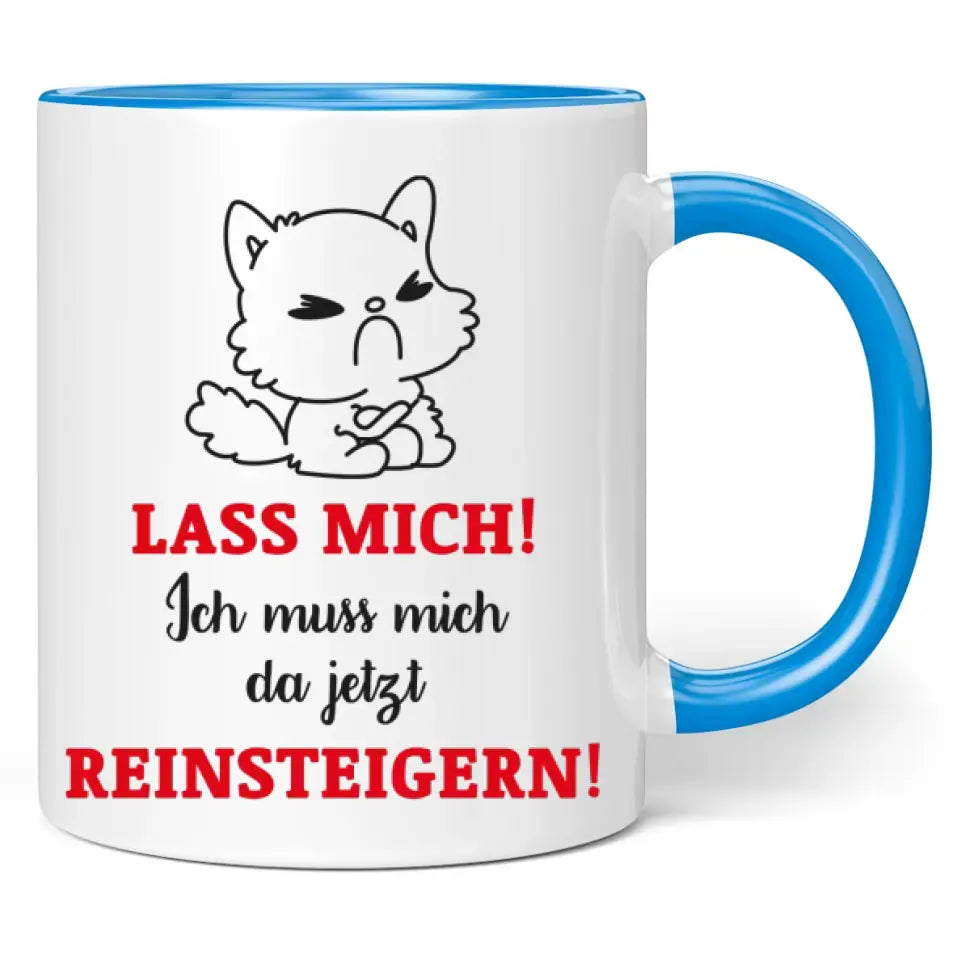 Tasse "Lass mich! Ich muss mich da jetzt reinsteigern!"