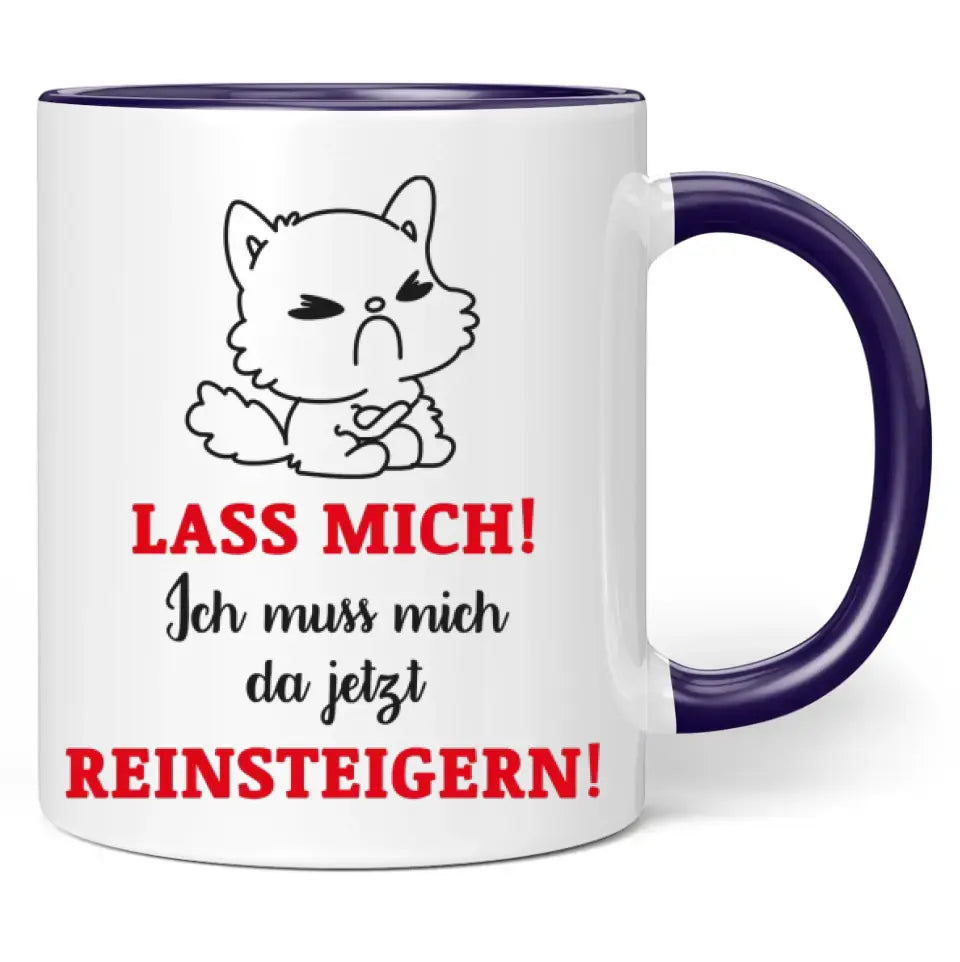 Tasse "Lass mich! Ich muss mich da jetzt reinsteigern!"