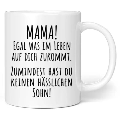 Tasse "Mama! Egal was im Leben auf dich zukommt. Zumindest hast du keinen hässlichen Sohn!"