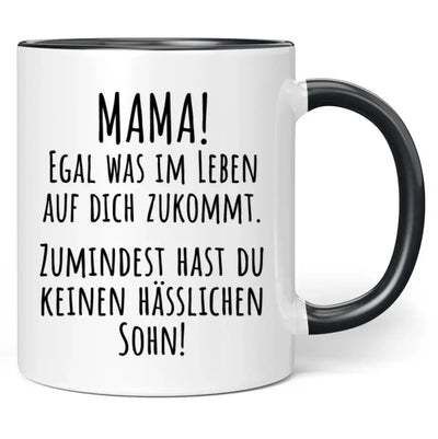 Tasse "Mama! Egal was im Leben auf dich zukommt. Zumindest hast du keinen hässlichen Sohn!"