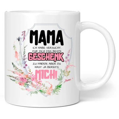 Tasse "Mama ich habe versucht das beste Geschenk zu finden, aber du hast ja bereits mich!"