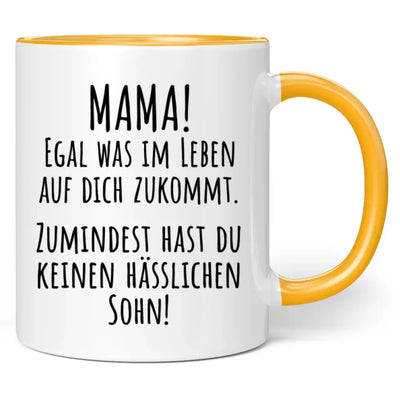 Tasse "Mama! Egal was im Leben auf dich zukommt. Zumindest hast du keinen hässlichen Sohn!"