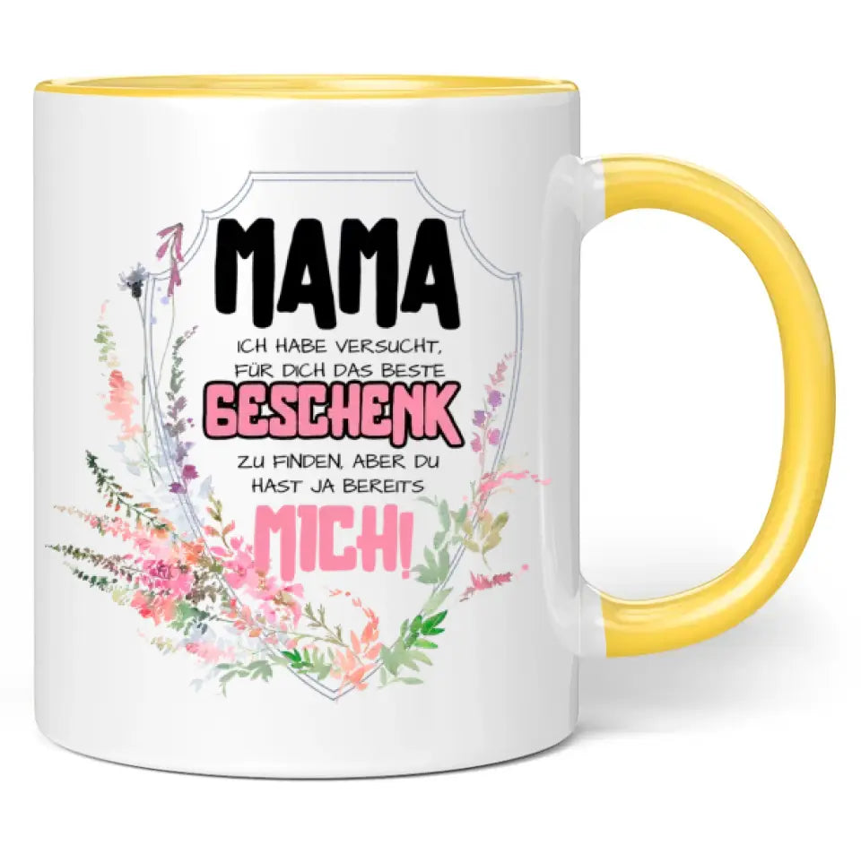 Tasse "Mama ich habe versucht das beste Geschenk zu finden, aber du hast ja bereits mich!"