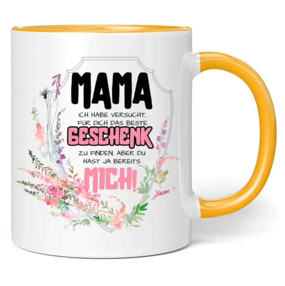 Tasse "Mama ich habe versucht das beste Geschenk zu finden, aber du hast ja bereits mich!"