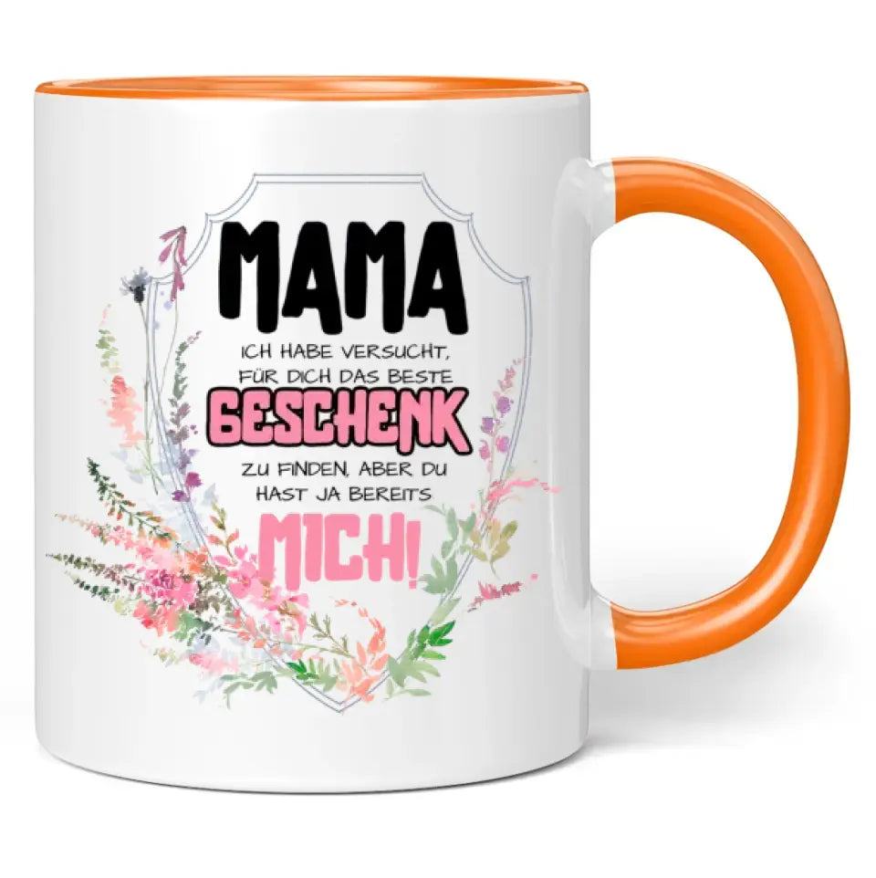 Tasse "Mama ich habe versucht das beste Geschenk zu finden, aber du hast ja bereits mich!"