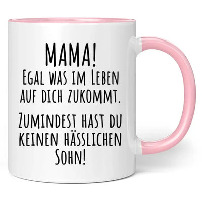 Tasse "Mama! Egal was im Leben auf dich zukommt. Zumindest hast du keinen hässlichen Sohn!"