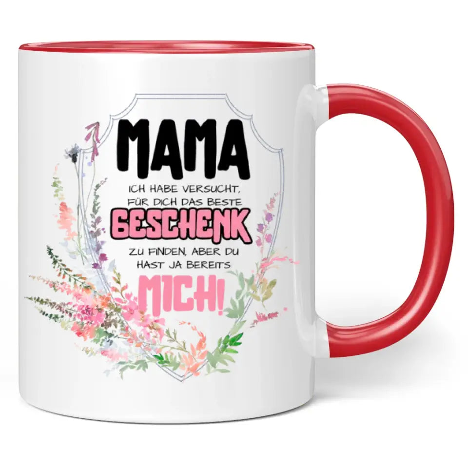 Tasse "Mama ich habe versucht das beste Geschenk zu finden, aber du hast ja bereits mich!"