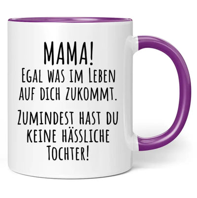 Tasse "Mama! Egal was im Leben auf dich zukommt. Zumindest hast du keine hässliche Tochter!"