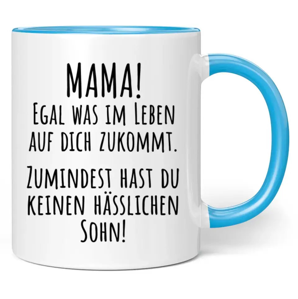 Tasse "Mama! Egal was im Leben auf dich zukommt. Zumindest hast du keinen hässlichen Sohn!"