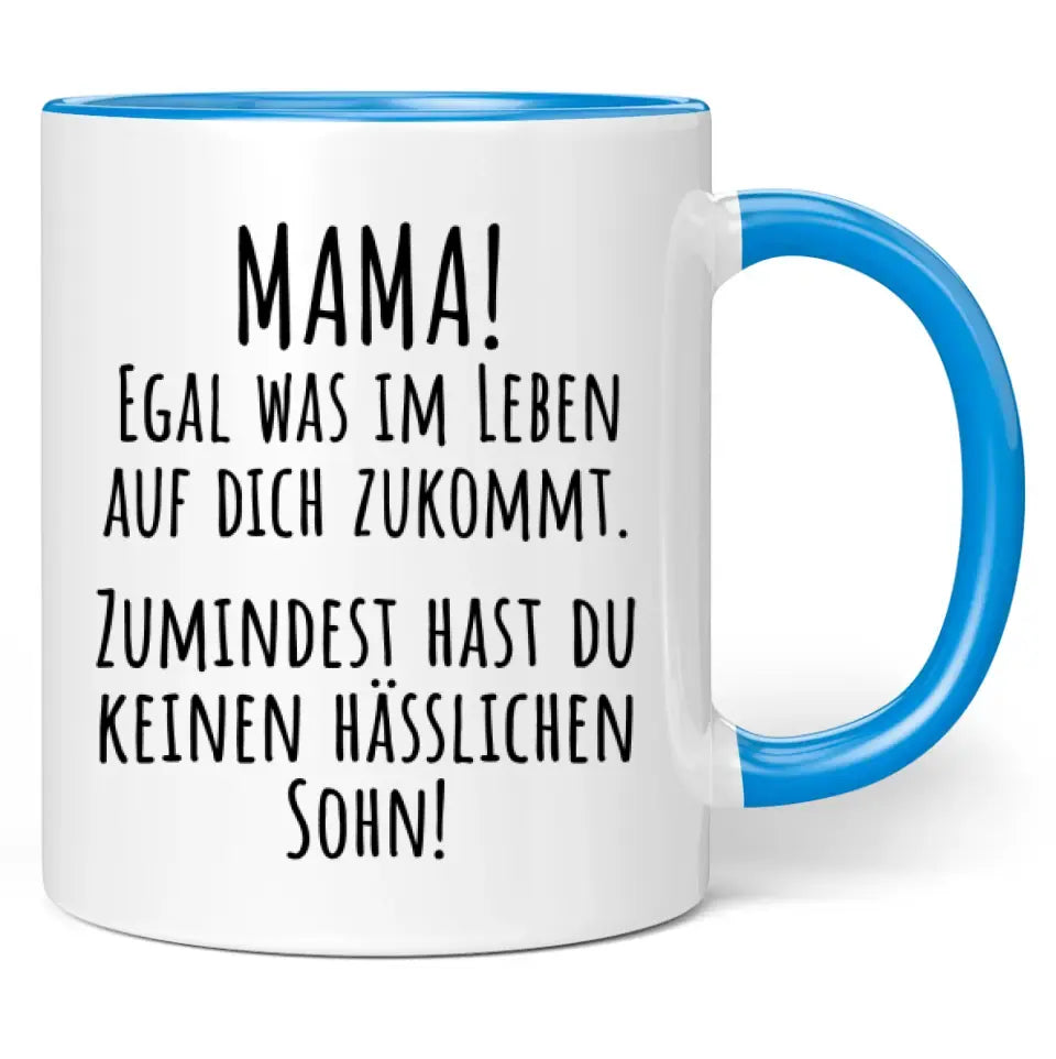 Tasse "Mama! Egal was im Leben auf dich zukommt. Zumindest hast du keinen hässlichen Sohn!"