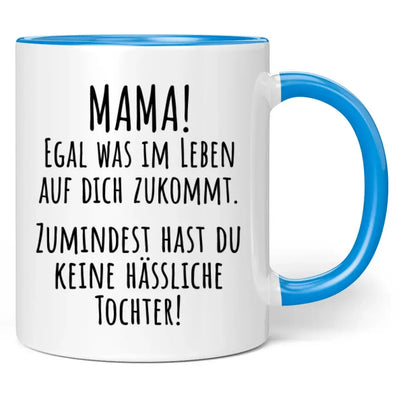 Tasse "Mama! Egal was im Leben auf dich zukommt. Zumindest hast du keine hässliche Tochter!"