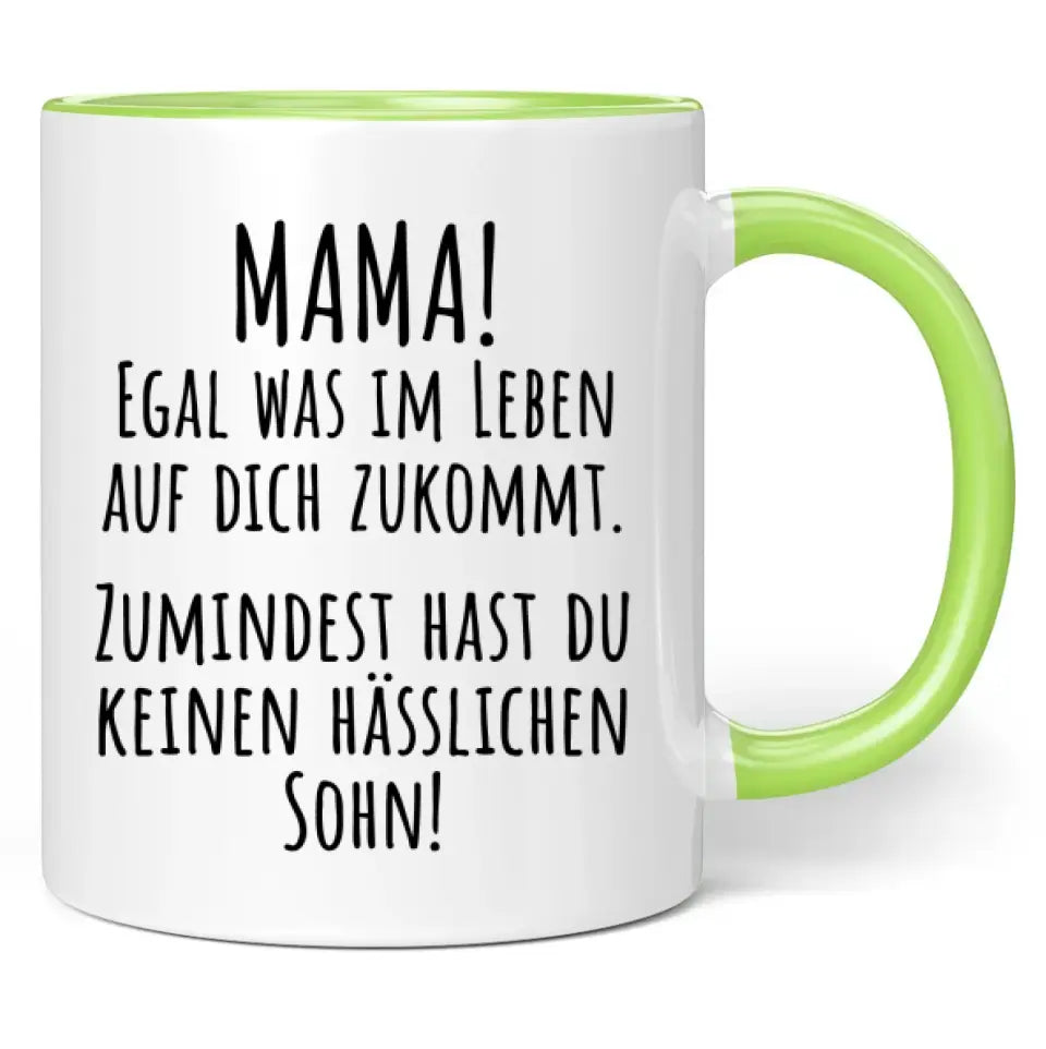 Tasse "Mama! Egal was im Leben auf dich zukommt. Zumindest hast du keinen hässlichen Sohn!"