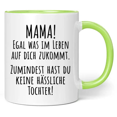 Tasse "Mama! Egal was im Leben auf dich zukommt. Zumindest hast du keine hässliche Tochter!"