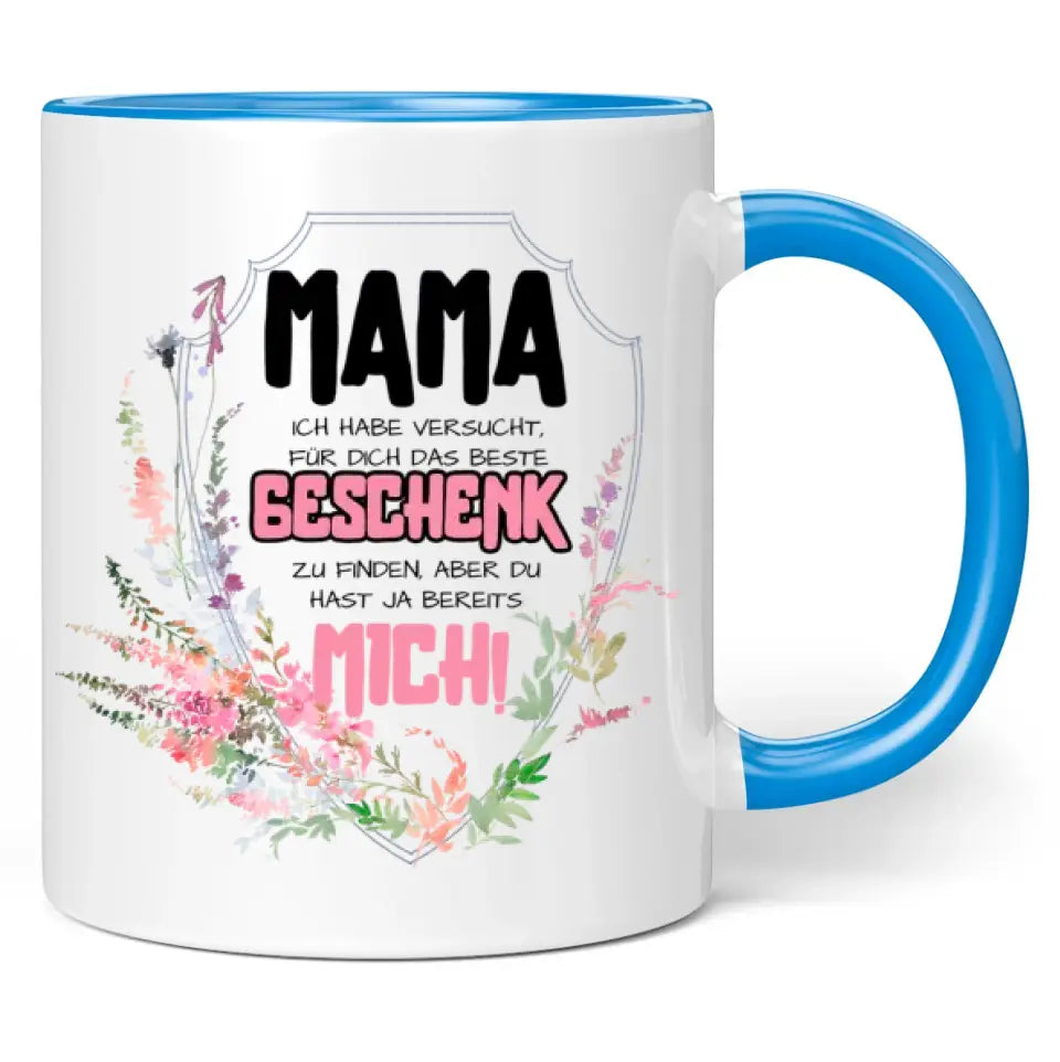 Tasse "Mama ich habe versucht das beste Geschenk zu finden, aber du hast ja bereits mich!"