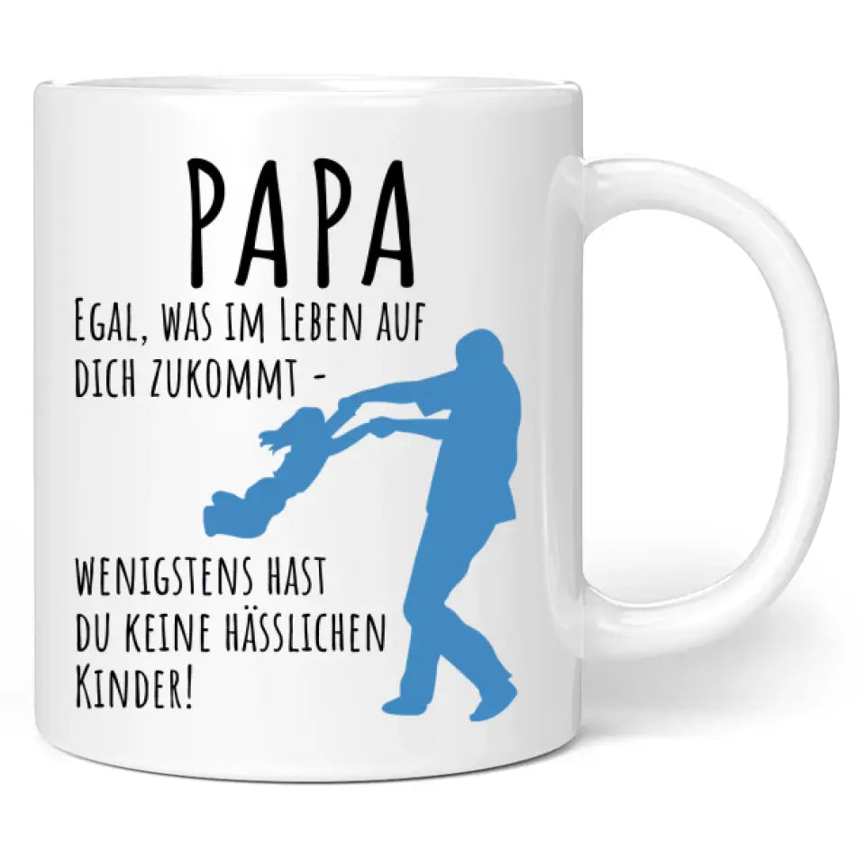 Tasse "Papa egal was im Leben auf dich zukommt - wenigstens hast du keine hässlichen Kinder!"