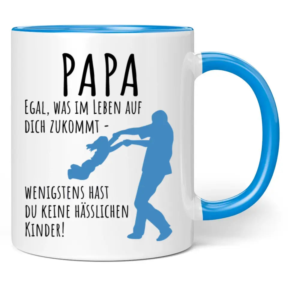 Tasse "Papa egal was im Leben auf dich zukommt - wenigstens hast du keine hässlichen Kinder!"