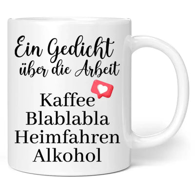 Tasse "Ein Gedicht über die Arbeit Kaffee Blablabla Heimfahren Alkohol"