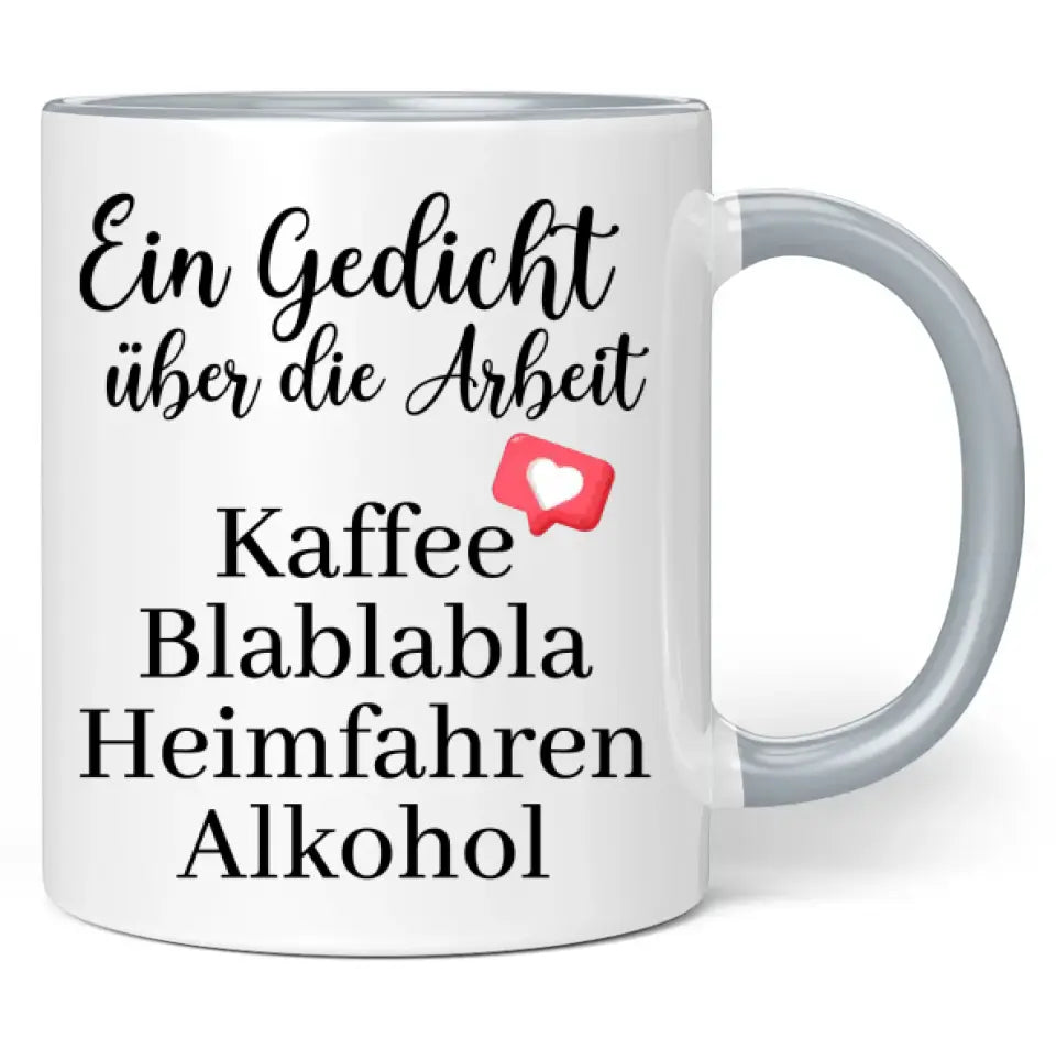 Tasse "Ein Gedicht über die Arbeit Kaffee Blablabla Heimfahren Alkohol"