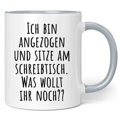 Tasse "Ich bin angezogen und sitze am Schreibtisch. Was wollt ihr noch??"