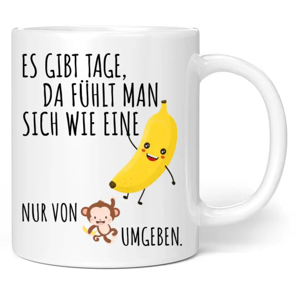 Tasse "Es gibt Tage, da fühlt man sich wie eine Banane, nur von Affen umgeben."